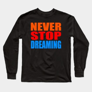 Never stop dreaming Long Sleeve T-Shirt